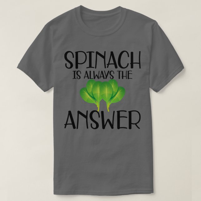 Spinach is always the answer T-Shirt (Design Front)