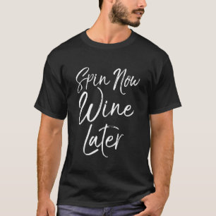 Spinning Workout Quote Cycling Class Spin Now Wine T-Shirt