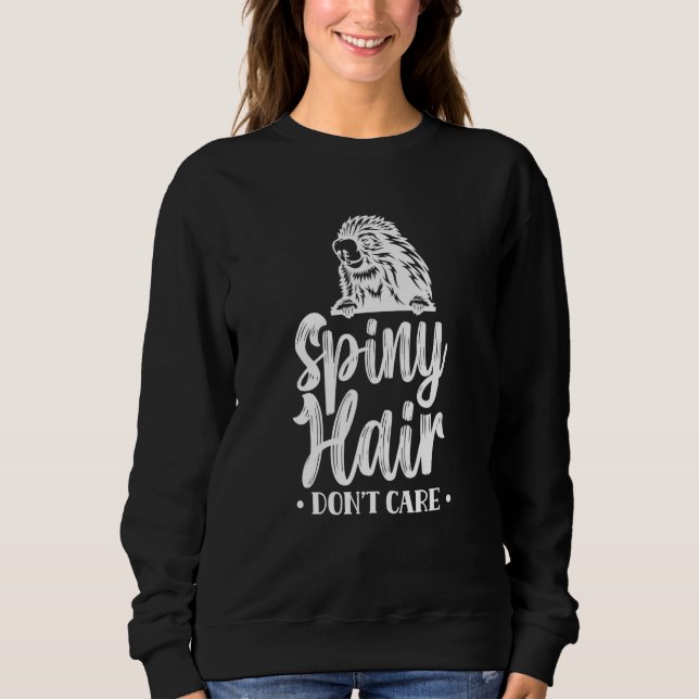 Spiny Hair Don't Care Animal Porcupines Porcupine  Sweatshirt (Front)
