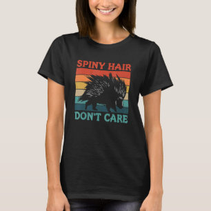 Spiny Hair Don't Care Quote For A Porcupine Exper T-Shirt