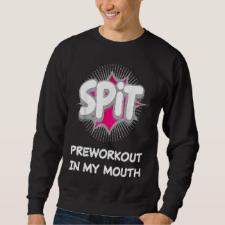 Spit Preworkout In My Mouth 10 Sweatshirt