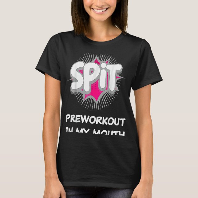 Spit Preworkout In My Mouth  10 T-Shirt (Front)