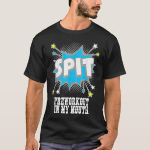 Spit Preworkout In My Mouth 9 T-Shirt