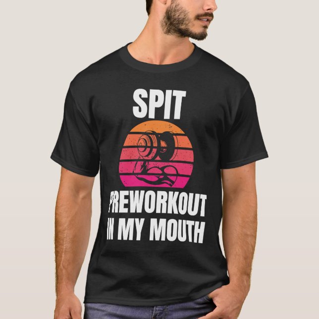 Spit Preworkout In My Mouth bodybuilding Gym worko T-Shirt (Front)