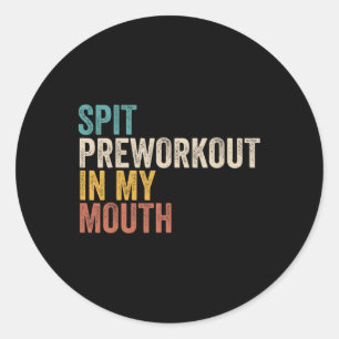 Spit Preworkout In My Mouth Funny Gym Bodybuilder Classic Round Sticker