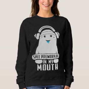 Spit Preworkout In My Mouth Funny Workout Gym Sayi Sweatshirt