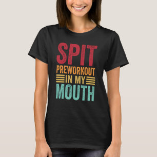 Spit Preworkout In My Mouth Gym Workout Internet M T-Shirt