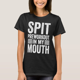 Spit Preworkout In My Mouth  Gym Workout Meme T-Shirt