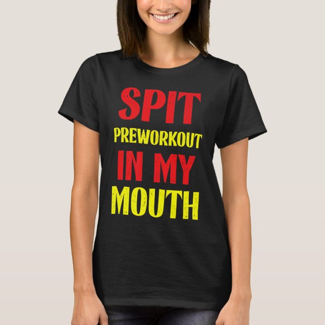 Spit preworkout in my mouth meme  gym workoout T-Shirt (Front)