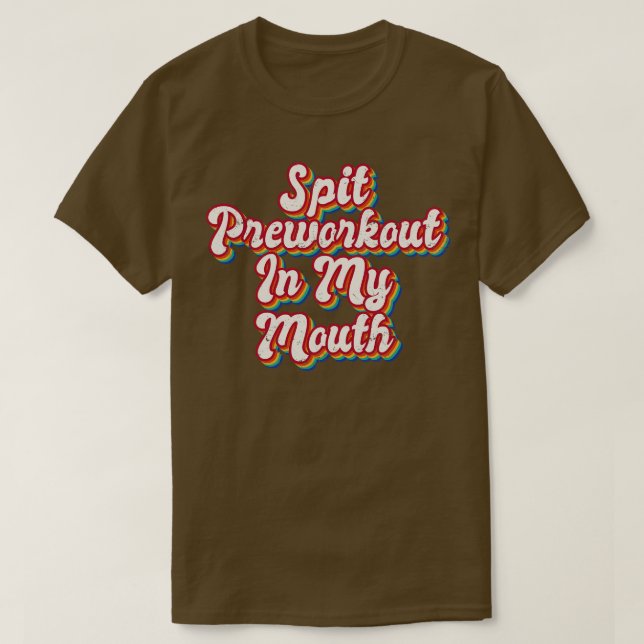 Spit Preworkout In My Mouth T-Shirt (Design Front)
