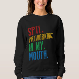 Spit Preworkout In My Mouth Vintage for fitness pe Sweatshirt