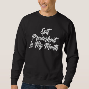 Spit Preworkout In My Mouth Weightlifting Bodybui Sweatshirt