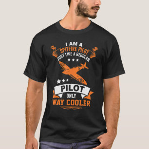 Spitfire Pilot Like Other Pilots Only Way Cooler T-Shirt