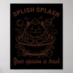 Splish Splash Your Opinion Is Trash Funny Cat Poster
