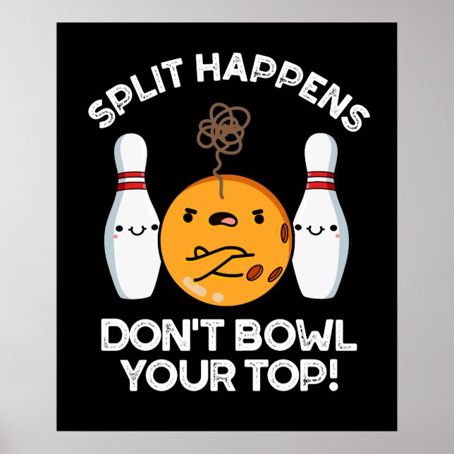 Split Happens Don't Bowl Your Top Dark BG  Poster (Front)
