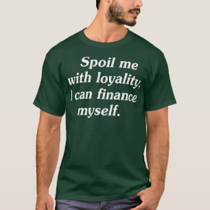 Spoil Me With Loyalty T-Shirt