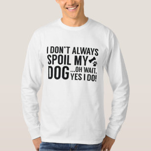Spoil My Dog T-Shirt