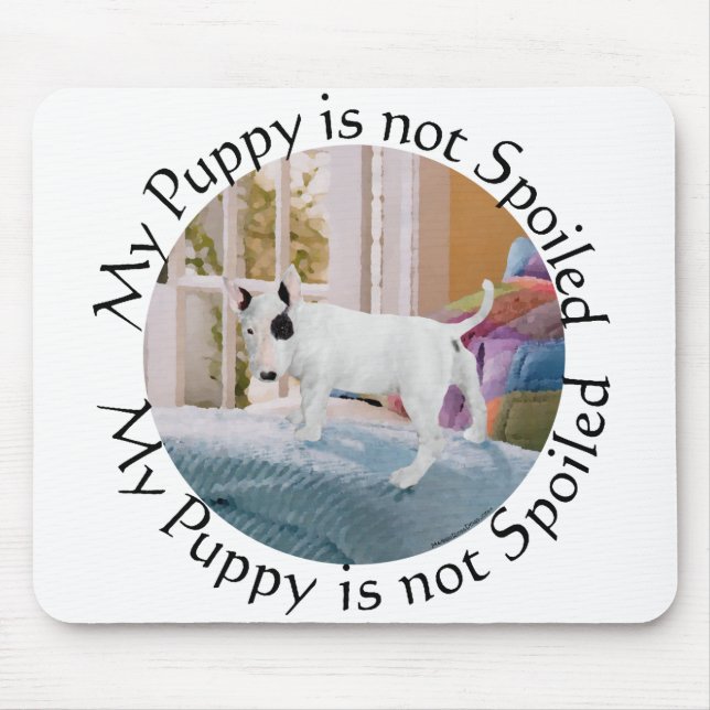 Spoiled? Bull Terrier Puppy . . . Not Mouse Pad (Front)
