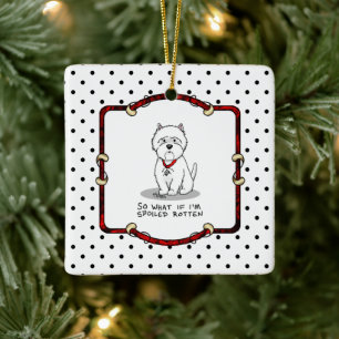 Spoiled Rotten Westie West Highland White Terrier Ceramic Ornament