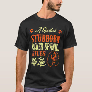 Spoiled Stubborn Cocker Spaniel Rules My Life T-Shirt