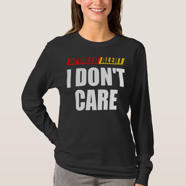 Spoiler Alert I Don't Care  Sarcastic 1 T-Shirt (Front)