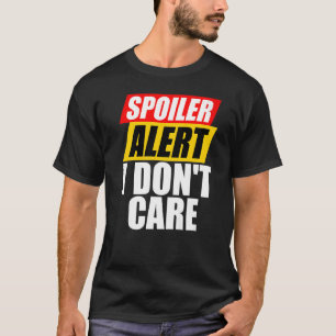 Spoiler Alert I Don't Care Sarcastic T-Shirt