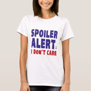 Spoiler Alert : I Don't Care T-Shirt