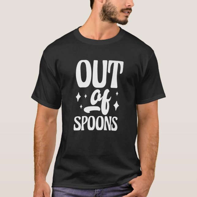 Spoonie Out Of Spoons   T-Shirt (Front)