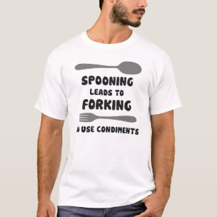 Spooning Leads To Forking Use Condiments T-Shirt