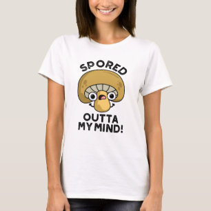 Spored Outta My Mind Funny Bored Mushroom Pun  T-Shirt