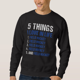 Sport 5 Things I Love In Life Field Hockey_1 Sweatshirt