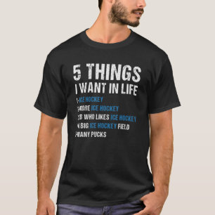 Sport 5 Things I Want In Life Ice Hockey T-Shirt