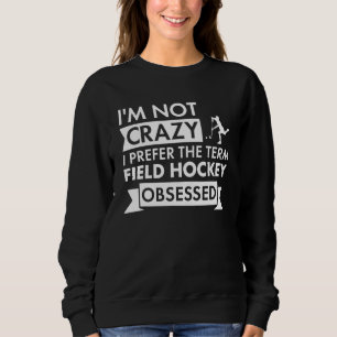 Sport I Am Not Crazy Field Hockey Sweatshirt