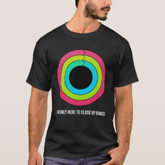 Sport motivation I m only here to close my rings T-Shirt