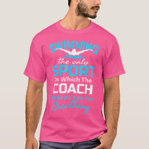 Sport Which Coach Yells You For Breathing Swimming T-Shirt