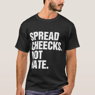 Spread Cheeks Not Hate T-Shirt