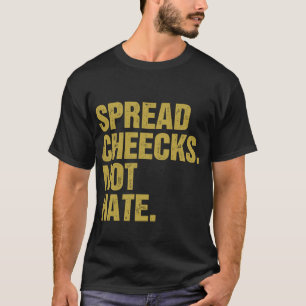 Spread Cheeks Not Hate T-Shirt