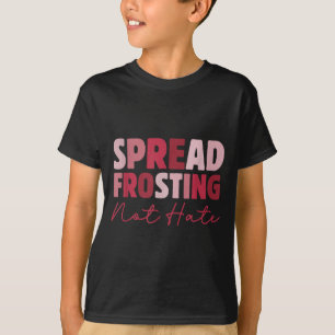 Spread Frosting Not Hate - Funny Baking Lovers Bak T-Shirt