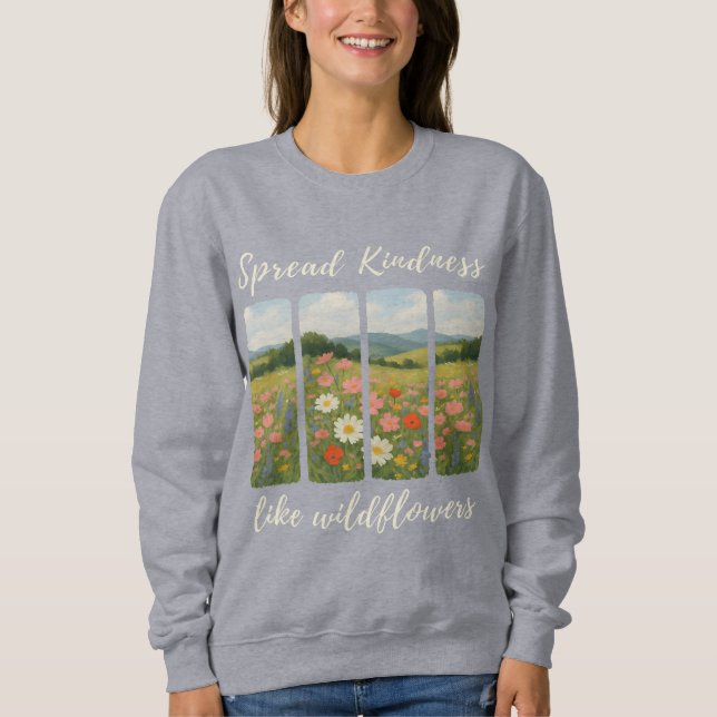 Spread kindness like wildflowers.  sweatshirt (Front)