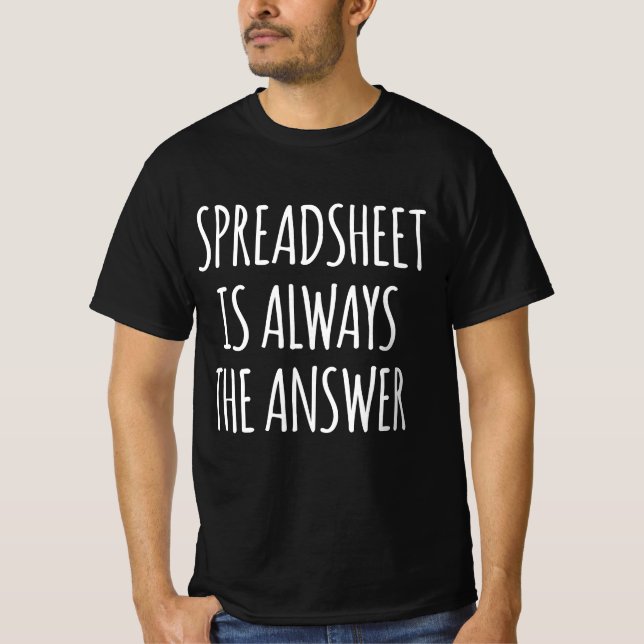 Spreadsheet is Always The Answer  T-Shirt (Front)