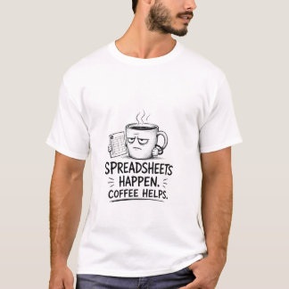 Spreadsheets Happen Coffee Helps Funny Humour T-Shirt