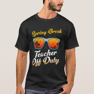 Spring break teacher off duty vacation teacher 1 T-Shirt