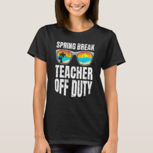 Spring break teacher off duty vacation teacher  2 T-Shirt