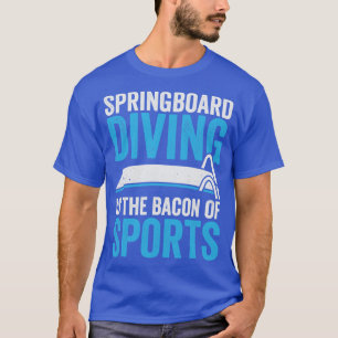 Springboard Diving Is The Bacon Of Sports T-Shirt