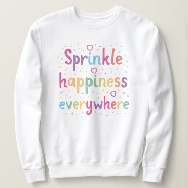 Sprinkle Happiness Everywhere Cute Pastel Quote Sweatshirt (Design Front)