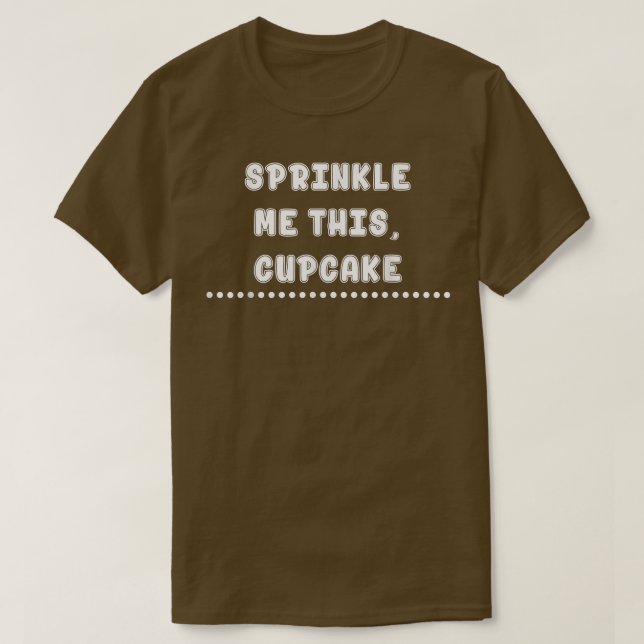 Sprinkle Me This Cupcake Baking Funny Sarcasm  T-Shirt (Design Front)