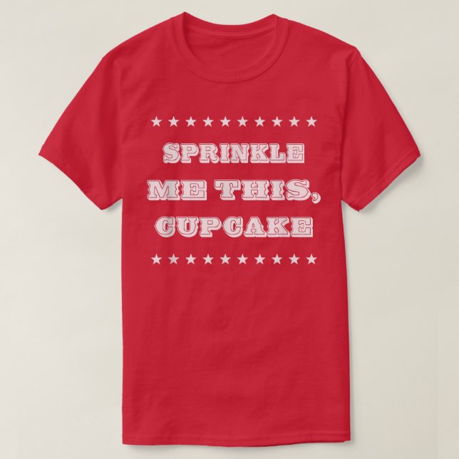 Sprinkle Me This Cupcake Baking Funny Sarcastic  T-Shirt (Design Front)