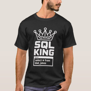 SQL King Select All From Dad Jokes Coder T-Shirt