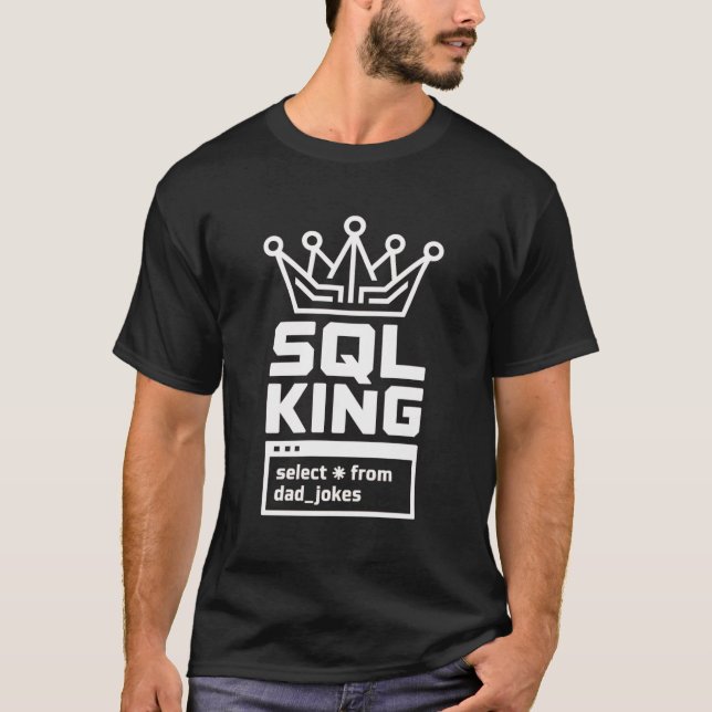 SQL King Select All From Dad Jokes Coder T-Shirt (Front)