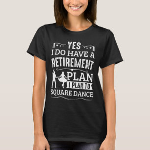 Square Dance Retirement Plan Plan To Square Dance T-Shirt